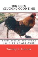 Big Red's Clucking Good Time: Short Stories and Poetry for Kids of All Ages 146370920X Book Cover