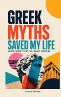 Greek Myths Saved My Life: (And Now They'll Save Yours) A Modern Odyssey Through 21 Greek Myths to Heal Burnout, Anxiety, Heartbreak & Find Your Way H 9189876806 Book Cover