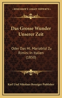 Das Grosse Wunder Unserer Zeit: Oder Das Hl. Mariabild Zu Rimini In Italien (1850) 1160363625 Book Cover
