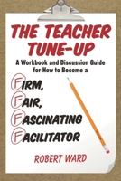 The Teacher Tune-Up: A Workbook and Discussion Guide for How to Become a Firm, Fair, Fascinating Facilitator 1475822871 Book Cover