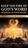 Keep The Fire Of God's Word Burning In Your Heart: Let The Light Of God's Word Burn 1964037239 Book Cover