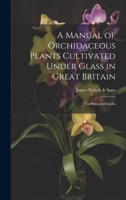 A Manual of Orchidaceous Plants Cultivated Under Glass in Great Britain: Cattleya and Laelia 1021120197 Book Cover