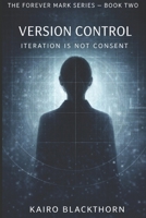 Version Control: Iteration is not consent (The Forever Mark Series) B0GGHSGMF6 Book Cover