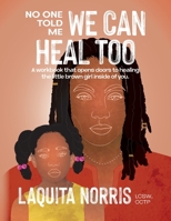 No One Told Me... We Can Heal Too: A workbook that opens doors to healing the little brown girl inside of you. B0C4R129CX Book Cover