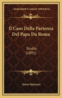 Il Caso Della Partenza Del Papa Da Roma: Studio (1891) 1144527600 Book Cover