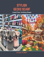 Stylish Gecko Scarf: Lizard Fans' Knitting Dream B0CSB4MN7Z Book Cover