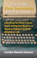 The Great First Impression Book Proposal: Everything You Need to Know About Selling Your Book to an Agent or Publisher in Thirty Minutes or Less 1615994815 Book Cover