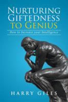 Nurturing Giftedness to Genius: How to Increase Your Intelligence 1524570648 Book Cover
