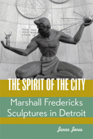 The Spirit of the City: Marshall Fredericks Sculptures in Detroit 1628954973 Book Cover