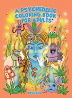 A Psychedelic Coloring Book For Adults - Relaxing And Stress Relieving Art For Stoners 1925992586 Book Cover