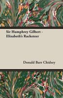 Sir Humphrey Gilbert - Elizabeth's Racketeer 1013775848 Book Cover