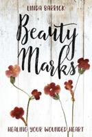 Beauty Marks: Healing Your Wounded Heart 1434711021 Book Cover