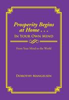 Prosperity Begins at Home . . . in Your Own Mind: From Your Mind to the World 1499066341 Book Cover