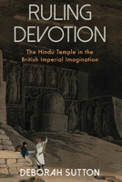 Ruling Devotion: The Hindu Temple in the British Imperial Imagination (SUNY Series, Studies in the Long Nineteenth Century) 1438499213 Book Cover