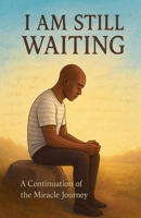 I am Still Waiting (I Need a Miracle) B0FNT51NR9 Book Cover