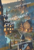 The Aetherbound Order: Thornbridge Chronicles (The Thornbridge Chronicles) B0F449Q27Q Book Cover