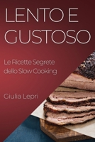 Lento e Gustoso: Le Ricette Segrete dello Slow Cooking 1835196756 Book Cover