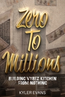 Zero To Millions: Building Vybez Kitchen From Nothing B0F2Q4WCV1 Book Cover