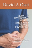 HOW TO OVERCOME SEVERE IRRITABLE BOWEL PROBLEMS: Best Guide For Treating Irritable Bowel Syndrome 1672363640 Book Cover