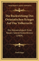 Die R�ckwirkung Des Ostasiatischen Krieges Auf Das V�lkerrecht: Die Notwendigkeit Einer Neuen Seerechtskonferenz (Classic Reprint) 1145198627 Book Cover
