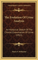 The Evolution Of Urine Analysis: An Historical Sketch Of The Clinical Examination Of Urine 0548669406 Book Cover