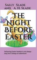 The Night Before Easter: Delivering Easter Baskets Is Not Always Easy But It Always an Adventure! 1521800391 Book Cover