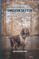 Living with a English Setter: The Complete Guide to Training, Raising, and Caring for a Happy, Well-Behaved English Setter — From Puppy to Adult B0GTMT3336 Book Cover