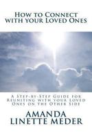 How to Connect with Your Loved Ones: A Step-By-Step Guide for Reuniting with Your Loved Ones on the Other Side 1493662589 Book Cover