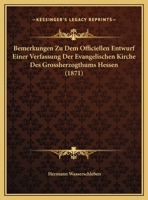 Bemerkungen Zu Dem Officiellen Entwurf Einer Verfassung Der Evangelischen Kirche Des Grossherzogthums Hessen (1871) 116944783X Book Cover