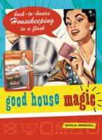 Good House Magic: Back-To-Basics Housekeeping in a Flash (Good Magic Series)