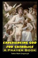 Experiencing GOD for Catholics: A Prayer Book 1453862846 Book Cover