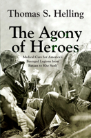 The Agony of Heroes: Medical Care for America's Besieged Legions from Bataan to Khe Sanh 1594164185 Book Cover