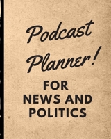 Podcast Planner For News And Politics: Narrative Blogging Journal | On The Air | Mashups | Trackback | Microphone | Broadcast Date | Recording Date | Host | Guest 1671534492 Book Cover