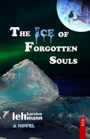 The Ice of Forgotten Souls: A Thriller of Myth, Science, and Buried Truths B0GXVG8Y23 Book Cover