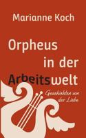 Orpheus in der Arbeitswelt: Geschichten von der Liebe 3746016037 Book Cover