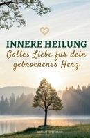 Innere Heilung: Gottes Liebe für dein gebrochenes Herz B0FR9MR7FC Book Cover
