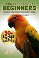 SUN CONURE FOR BEGINNERS: The Complete Guide to Raising a Happy, Healthy, and Well-Behaved Sun Conure: Everything You Need to Know from Cage Setup to Lifelong Bonding B0FNKHVT75 Book Cover