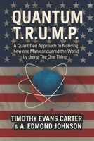 Quantum T.R.U.M.P.: A Quantified Approach to Noticing How One Man Conquered the World by Doing the One Thing B0FQ695QQF Book Cover