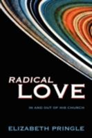 Radical Love: In and Out of His Church 1432732676 Book Cover