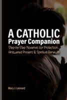 A Catholic Prayer Companion: Step-by-Step Novenas for Protection, Answered Prayers & Spiritual Renewal B0GL7HXY7G Book Cover