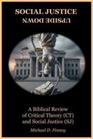 Social Justice Upside Down: A Biblical Review of Critical Theory (CT) and Social Justice (SJ) 1970747005 Book Cover