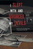 I Slept With And Divorced My Devils: Arising and recovering from a deep descent into hell 1460268334 Book Cover