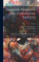 Histoire Primitive Des Euskariens-Basques: Langue, Poésie, Moeurs Et Caractère De Ce Peuple; Introduction À Son Histoire Ancienne Et Moderne; Volume 2 1020311045 Book Cover