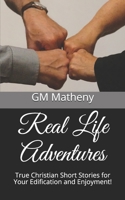 Real Life Adventures: True Christian Short Stories for Your Edification and Enjoyment! 1693371936 Book Cover