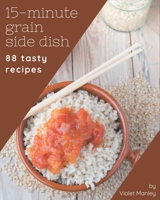 88 Tasty 15-Minute Grain Side Dish Recipes: A 15-Minute Grain Side Dish Cookbook from the Heart! B08PJ1LJT6 Book Cover