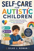 Self Care for autistic children: A Parent's Practical Guide to Building Healthy Habits, Emotional Regulation, and Everyday Independence with Love and Confidence B0HGMVDBDQ Book Cover