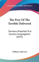The Prey Of The Terrible Delivered: Sermons Preached To A Country Congregation 1104323214 Book Cover