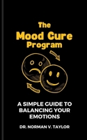 The Mood Cure Program: A Simple Guide to Balancing Your Emotions B0CTFPX6VF Book Cover