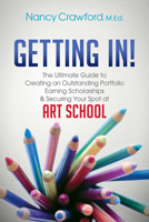Getting In!: The Ultimate Guide to Creating an Outstanding Portfolio, Earning Scholarships and Securing Your Spot at Art School 1630473332 Book Cover