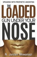 The Loaded Gun Under Your Nose 1545644772 Book Cover